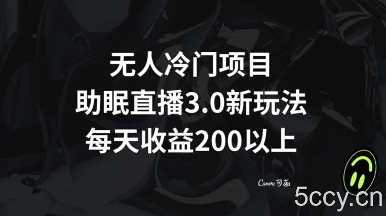 无人冷门项目，助眠直播3.0玩法，每天收益200 【揭秘】-我创创业-副业网-网络创业-资源分享-网课资源-学习教程-学知识-自媒体-抖音-视频号-小红书-网络项目,赚钱软件,副业,兼职,学生赚,挂机赚-我创创业-副业网-5ccy.cn