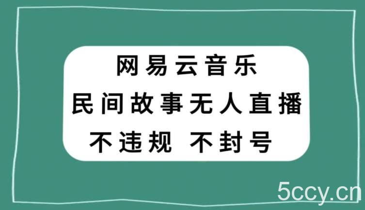 网易云民间故事无人直播，零投入低风险、人人可做【揭秘】-我创创业-副业网-网络创业-资源分享-网课资源-学习教程-学知识-自媒体-抖音-视频号-小红书-网络项目,赚钱软件,副业,兼职,学生赚,挂机赚-我创创业-副业网-5ccy.cn