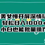 最新美女慢开屏深情玩法,轻松日入1000 小白也能批量操作-我创创业-副业网-网络创业-资源分享-网课资源-学习教程-学知识-自媒体-抖音-视频号-小红书-网络项目,赚钱软件,副业,兼职,学生赚,挂机赚-我创创业-副业网-5ccy.cn
