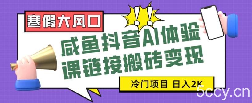 寒假大风口咸鱼抖音AI体验课链接搬砖变现，全网首发冷门项目，小白可日入2K 【揭秘】-我创创业-副业网-网络创业-资源分享-网课资源-学习教程-学知识-自媒体-抖音-视频号-小红书-网络项目,赚钱软件,副业,兼职,学生赚,挂机赚-我创创业-副业网-5ccy.cn