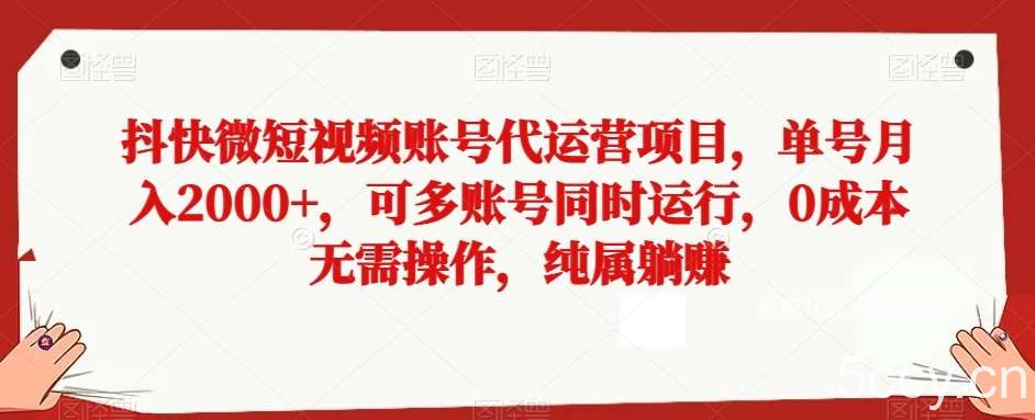 抖快微短视频账号代运营项目，单号月入2000 ，可多账号同时运行，0成本无需操作，纯属躺赚【揭秘】-我创创业-副业网-网络创业-资源分享-网课资源-学习教程-学知识-自媒体-抖音-视频号-小红书-网络项目,赚钱软件,副业,兼职,学生赚,挂机赚-我创创业-副业网-5ccy.cn