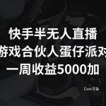 (8347期)快手半无人直播,游戏合伙人蛋仔派对,一周收益5000-我创创业-副业网-网络创业-资源分享-网课资源-学习教程-学知识-自媒体-抖音-视频号-小红书-网络项目,赚钱软件,副业,兼职,学生赚,挂机赚-我创创业-副业网-5ccy.cn