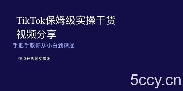 TikTok保姆级实操干货视频分享，手把手教你从小白到精通-我创创业-副业网-网络创业-资源分享-网课资源-学习教程-学知识-自媒体-抖音-视频号-小红书-网络项目,赚钱软件,副业,兼职,学生赚,挂机赚-我创创业-副业网-5ccy.cn