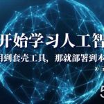 (8307期)从0开始学习人工智能:怕用到套壳工具,那就部署到本地(35节课)-我创创业-副业网-网络创业-资源分享-网课资源-学习教程-学知识-自媒体-抖音-视频号-小红书-网络项目,赚钱软件,副业,兼职,学生赚,挂机赚-我创创业-副业网-5ccy.cn
