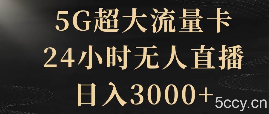 （8304期）5G超大流量卡，24小时无人直播，日入3000-我创创业-副业网-网络创业-资源分享-网课资源-学习教程-学知识-自媒体-抖音-视频号-小红书-网络项目,赚钱软件,副业,兼职,学生赚,挂机赚-我创创业-副业网-5ccy.cn