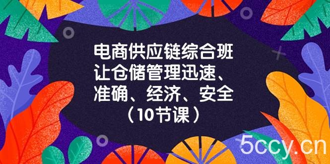 （8246期）电商-供应链综合班，让仓储管理迅速、准确、经济、安全！（10节课）-我创创业-副业网-网络创业-资源分享-网课资源-学习教程-学知识-自媒体-抖音-视频号-小红书-网络项目,赚钱软件,副业,兼职,学生赚,挂机赚-我创创业-副业网-5ccy.cn