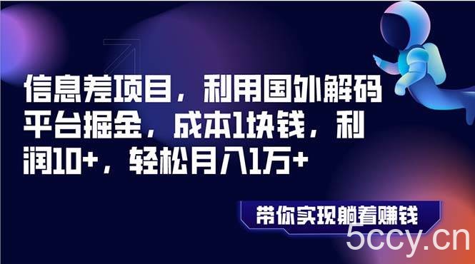 （8264期）信息差项目，利用国外解码平台掘金，成本1块钱，利润10 ，轻松月入1万-我创创业-副业网-网络创业-资源分享-网课资源-学习教程-学知识-自媒体-抖音-视频号-小红书-网络项目,赚钱软件,副业,兼职,学生赚,挂机赚-我创创业-副业网-5ccy.cn