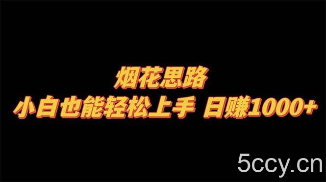 （8265期）烟花思路，小白也能轻松上手，日赚1000-我创创业-副业网-网络创业-资源分享-网课资源-学习教程-学知识-自媒体-抖音-视频号-小红书-网络项目,赚钱软件,副业,兼职,学生赚,挂机赚-我创创业-副业网-5ccy.cn