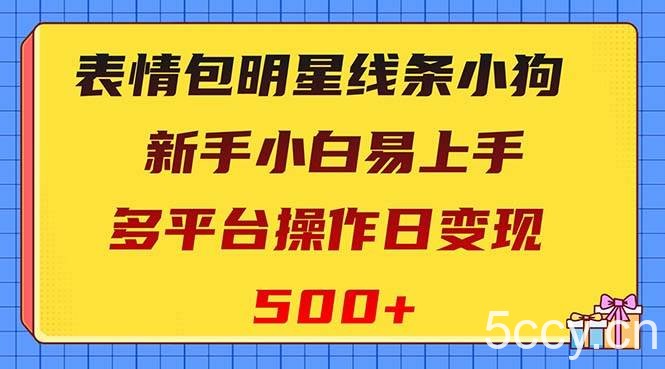 （8240期）表情包明星线条小狗变现项目，小白易上手多平台操作日变现500-我创创业-副业网-网络创业-资源分享-网课资源-学习教程-学知识-自媒体-抖音-视频号-小红书-网络项目,赚钱软件,副业,兼职,学生赚,挂机赚-我创创业-副业网-5ccy.cn