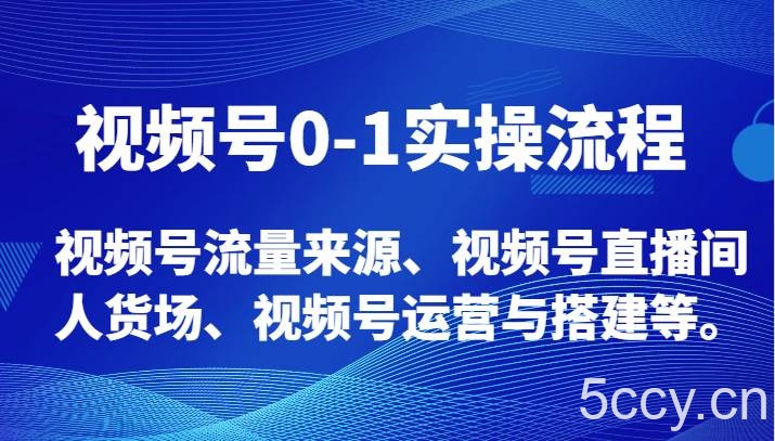 视频号0-1实操流程，视频号流量来源、视频号直播间人货场、视频号运营与搭建等。-我创创业-副业网-网络创业-资源分享-网课资源-学习教程-学知识-自媒体-抖音-视频号-小红书-网络项目,赚钱软件,副业,兼职,学生赚,挂机赚-我创创业-副业网-5ccy.cn