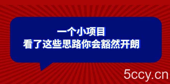 （8209期）某公众号付费文章：一个小项目，看了这些思路你会豁然开朗-我创创业-副业网-网络创业-资源分享-网课资源-学习教程-学知识-自媒体-抖音-视频号-小红书-网络项目,赚钱软件,副业,兼职,学生赚,挂机赚-我创创业-副业网-5ccy.cn