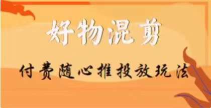 【万三】好物混剪付费随心推投放玩法，随心投放小课抖音教程-我创创业-副业网-网络创业-资源分享-网课资源-学习教程-学知识-自媒体-抖音-视频号-小红书-网络项目,赚钱软件,副业,兼职,学生赚,挂机赚-我创创业-副业网-5ccy.cn