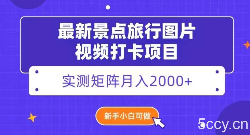 最新景点旅行图片视频打卡，实测矩阵月入2000 ，新手可做【揭秘】-我创创业-副业网-网络创业-资源分享-网课资源-学习教程-学知识-自媒体-抖音-视频号-小红书-网络项目,赚钱软件,副业,兼职,学生赚,挂机赚-我创创业-副业网-5ccy.cn