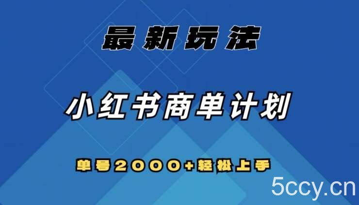 全网首发，小红书商单计划最新玩法，单号2000 可扩大可复制【揭秘】-我创创业-副业网-网络创业-资源分享-网课资源-学习教程-学知识-自媒体-抖音-视频号-小红书-网络项目,赚钱软件,副业,兼职,学生赚,挂机赚-我创创业-副业网-5ccy.cn