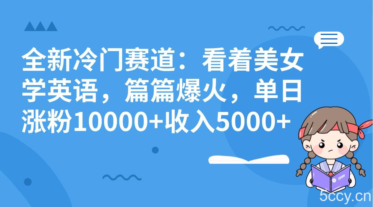 （8194期）全新冷门赛道：看着美女学英语，篇篇爆火，单日涨粉10000 收入5000-我创创业-副业网-网络创业-资源分享-网课资源-学习教程-学知识-自媒体-抖音-视频号-小红书-网络项目,赚钱软件,副业,兼职,学生赚,挂机赚-我创创业-副业网-5ccy.cn