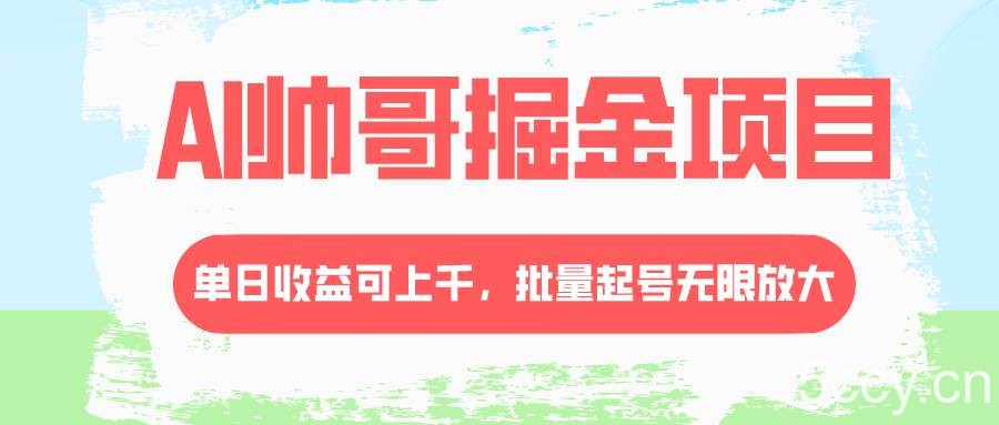 （8222期）AI帅哥掘金项目，单日收益上千，批量起号无限放大-我创创业-副业网-网络创业-资源分享-网课资源-学习教程-学知识-自媒体-抖音-视频号-小红书-网络项目,赚钱软件,副业,兼职,学生赚,挂机赚-我创创业-副业网-5ccy.cn