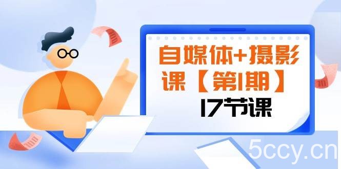 自媒体 摄影课【第1期】由浅到深 循环渐进 让作品刷爆 各大社交平台（17节)-我创创业-副业网-网络创业-资源分享-网课资源-学习教程-学知识-自媒体-抖音-视频号-小红书-网络项目,赚钱软件,副业,兼职,学生赚,挂机赚-我创创业-副业网-5ccy.cn