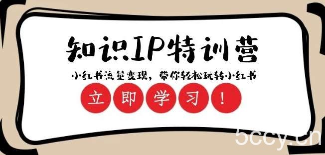 知识IP特训营 ：小红书-流量变现，带你轻松玩转小红书（23节视频课）-我创创业-副业网-网络创业-资源分享-网课资源-学习教程-学知识-自媒体-抖音-视频号-小红书-网络项目,赚钱软件,副业,兼职,学生赚,挂机赚-我创创业-副业网-5ccy.cn