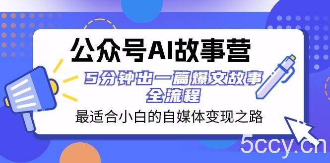 公众号AI故事营 最适合小白的自媒体变现之路 5分钟出一篇爆文故事全流程-我创创业-副业网-网络创业-资源分享-网课资源-学习教程-学知识-自媒体-抖音-视频号-小红书-网络项目,赚钱软件,副业,兼职,学生赚,挂机赚-我创创业-副业网-5ccy.cn