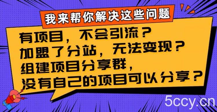 （8147期）有项目，不会引流？加盟了分站，无法变现？组建项目分享群，没有自己的…-我创创业-副业网-网络创业-资源分享-网课资源-学习教程-学知识-自媒体-抖音-视频号-小红书-网络项目,赚钱软件,副业,兼职,学生赚,挂机赚-我创创业-副业网-5ccy.cn