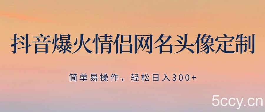 （8126期）抖音爆火情侣网名头像定制，简单易操作，轻松日入300 ，无需养号-我创创业-副业网-网络创业-资源分享-网课资源-学习教程-学知识-自媒体-抖音-视频号-小红书-网络项目,赚钱软件,副业,兼职,学生赚,挂机赚-我创创业-副业网-5ccy.cn
