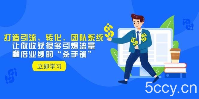 教你打造引流、转化、团队系统，让你收获很多引爆流量、翻倍业绩的“杀手锏”-我创创业-副业网-网络创业-资源分享-网课资源-学习教程-学知识-自媒体-抖音-视频号-小红书-网络项目,赚钱软件,副业,兼职,学生赚,挂机赚-我创创业-副业网-5ccy.cn