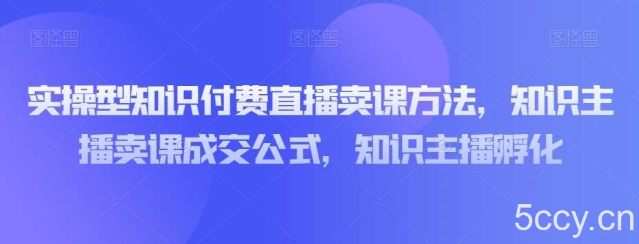 实操型知识付费直播卖课方法,知识主播卖课成交公式,知识主播孵化