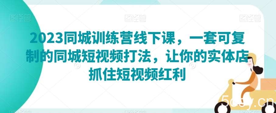 2023同城训练营线下课，一套可复制的同城短视频打法，让你的实体店抓住短视频红利-我创创业-副业网-网络创业-资源分享-网课资源-学习教程-学知识-自媒体-抖音-视频号-小红书-网络项目,赚钱软件,副业,兼职,学生赚,挂机赚-我创创业-副业网-5ccy.cn