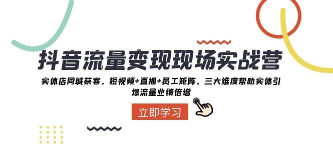 （8095期）抖音·流量变现现场实战营：实体店同城获客，短视频 直播 员工矩阵 三大…-我创创业-副业网-网络创业-资源分享-网课资源-学习教程-学知识-自媒体-抖音-视频号-小红书-网络项目,赚钱软件,副业,兼职,学生赚,挂机赚-我创创业-副业网-5ccy.cn