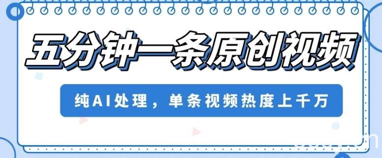 五分钟一条原创视频，纯AI处理，单条视频热度上千万【揭秘】-我创创业-副业网-网络创业-资源分享-网课资源-学习教程-学知识-自媒体-抖音-视频号-小红书-网络项目,赚钱软件,副业,兼职,学生赚,挂机赚-我创创业-副业网-5ccy.cn