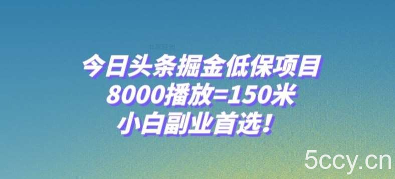 今日头条掘金低保项目，8000播放=150米，小白副业首选【揭秘】-我创创业-副业网-网络创业-资源分享-网课资源-学习教程-学知识-自媒体-抖音-视频号-小红书-网络项目,赚钱软件,副业,兼职,学生赚,挂机赚-我创创业-副业网-5ccy.cn