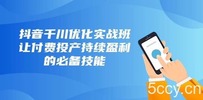 (8064期)抖音-千川优化实战班,让付费投产持续盈利的必备技能(10节课)