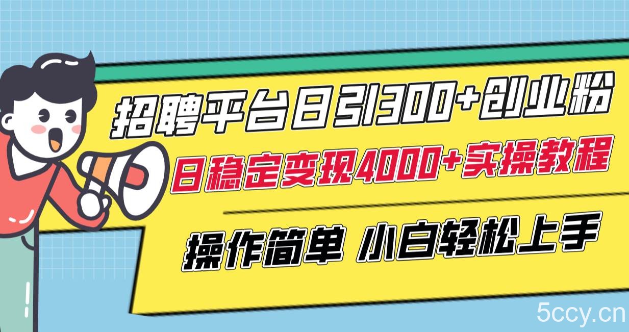 （8088期）招聘平台日引300 创业粉，日稳定变现4000 实操教程小白轻松上手！-我创创业-副业网-网络创业-资源分享-网课资源-学习教程-学知识-自媒体-抖音-视频号-小红书-网络项目,赚钱软件,副业,兼职,学生赚,挂机赚-我创创业-副业网-5ccy.cn