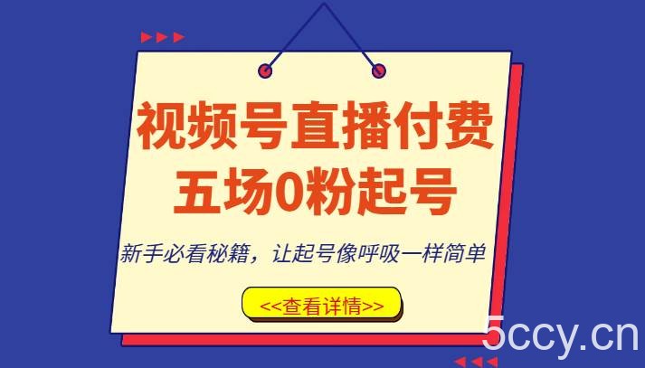视频号直播付费五场0粉起号课,新手必看秘籍,让起号像呼吸一样简单