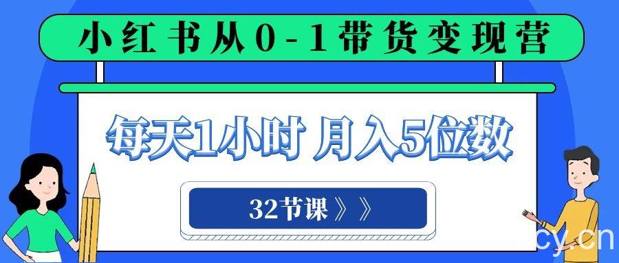 （8081期）小红书 0-1带货变现营，每天1小时，轻松月入5位数（32节课）-我创创业-副业网-网络创业-资源分享-网课资源-学习教程-学知识-自媒体-抖音-视频号-小红书-网络项目,赚钱软件,副业,兼职,学生赚,挂机赚-我创创业-副业网-5ccy.cn