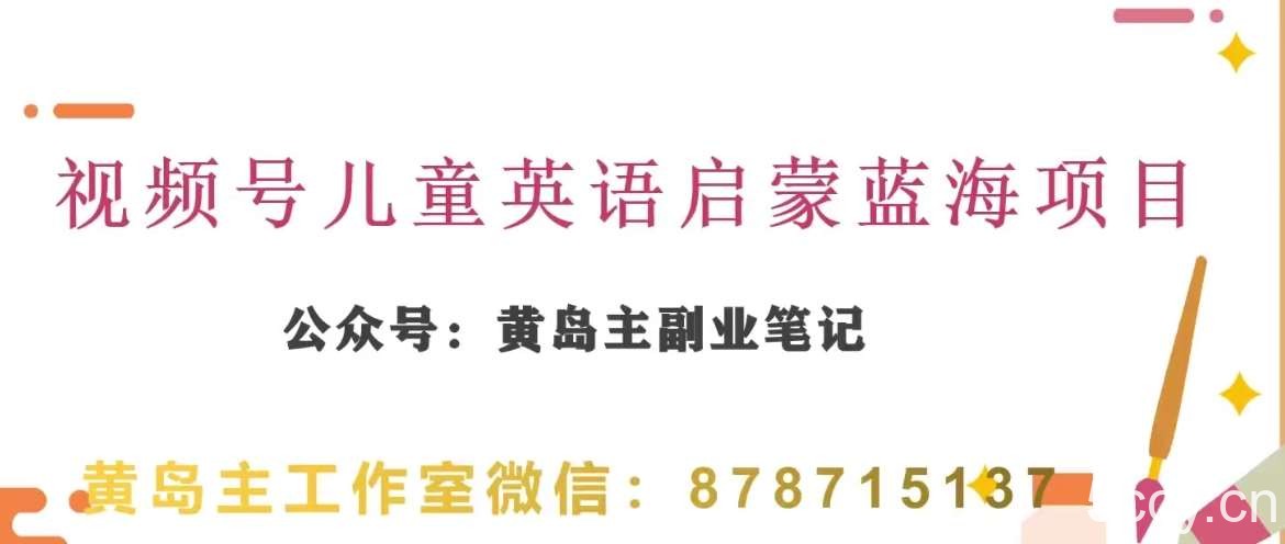 黄岛主·视频号儿童英语启蒙蓝变现分享课，一条龙变现玩法分享-我创创业-副业网-网络创业-资源分享-网课资源-学习教程-学知识-自媒体-抖音-视频号-小红书-网络项目,赚钱软件,副业,兼职,学生赚,挂机赚-我创创业-副业网-5ccy.cn