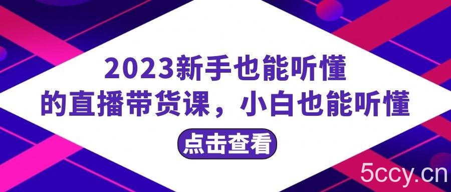 （8046期）2023新手也能听懂的直播带货课，小白也能听懂，20节完整-我创创业-副业网-网络创业-资源分享-网课资源-学习教程-学知识-自媒体-抖音-视频号-小红书-网络项目,赚钱软件,副业,兼职,学生赚,挂机赚-我创创业-副业网-5ccy.cn