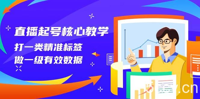 （8021期）直播起号核心教学，打一类精准标签，做一级有效数据（14节课）-我创创业-副业网-网络创业-资源分享-网课资源-学习教程-学知识-自媒体-抖音-视频号-小红书-网络项目,赚钱软件,副业,兼职,学生赚,挂机赚-我创创业-副业网-5ccy.cn