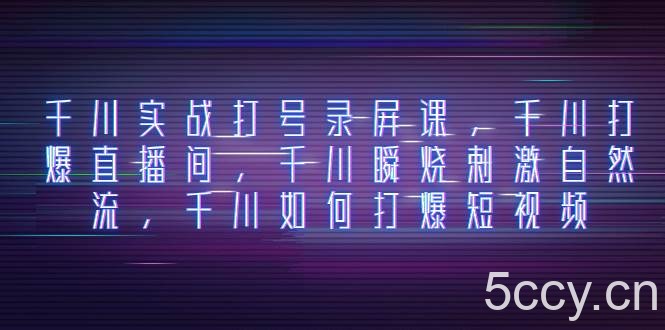 （8020期）千川实战打号录屏课，千川打爆直播间，千川瞬烧刺激自然流，千川如何打…-我创创业-副业网-网络创业-资源分享-网课资源-学习教程-学知识-自媒体-抖音-视频号-小红书-网络项目,赚钱软件,副业,兼职,学生赚,挂机赚-我创创业-副业网-5ccy.cn