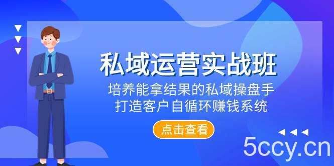 （7986期）私域运营实战班，培养能拿结果的私域操盘手，打造客户自循环赚钱系统-我创创业-副业网-网络创业-资源分享-网课资源-学习教程-学知识-自媒体-抖音-视频号-小红书-网络项目,赚钱软件,副业,兼职,学生赚,挂机赚-我创创业-副业网-5ccy.cn