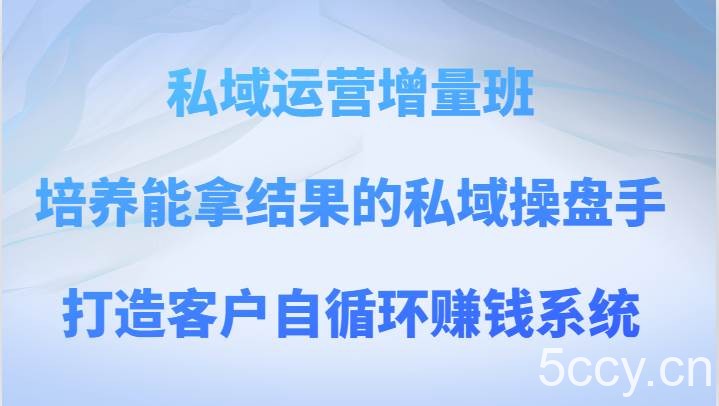 私域运营增量班 培养能拿结果的私域操盘手,打造客户自循环赚钱系统
