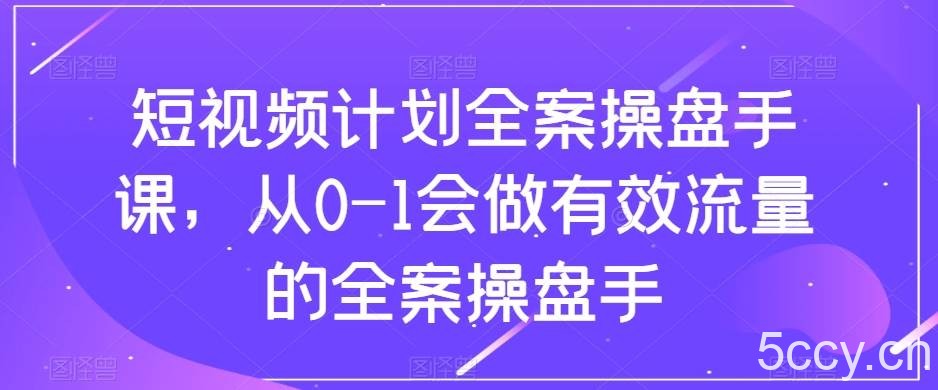 （8003期）短视频计划-全案操盘手课，从0-1会做有效流量的全案操盘手-我创创业-副业网-网络创业-资源分享-网课资源-学习教程-学知识-自媒体-抖音-视频号-小红书-网络项目,赚钱软件,副业,兼职,学生赚,挂机赚-我创创业-副业网-5ccy.cn