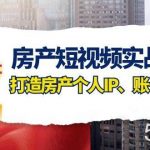 房产短视频实战课，手把手教你0基础打造房产个人IP，账号获客房产个人IP、账号获客-我创创业-副业网-网络创业-资源分享-网课资源-学习教程-学知识-自媒体-抖音-视频号-小红书-网络项目,赚钱软件,副业,兼职,学生赚,挂机赚-我创创业-副业网-5ccy.cn