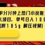 抖音超高完播率分分钟上热门小说推文玩法，可无限放大项目，单号日入1000 (附785g解压视频)【揭秘】-我创创业-副业网-网络创业-资源分享-网课资源-学习教程-学知识-自媒体-抖音-视频号-小红书-网络项目,赚钱软件,副业,兼职,学生赚,挂机赚-我创创业-副业网-5ccy.cn