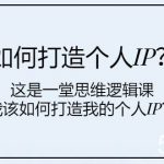 如何打造个人IP？这是一堂思维逻辑课“我该如何打造我的个人IP？”-我创创业-副业网-网络创业-资源分享-网课资源-学习教程-学知识-自媒体-抖音-视频号-小红书-网络项目,赚钱软件,副业,兼职,学生赚,挂机赚-我创创业-副业网-5ccy.cn