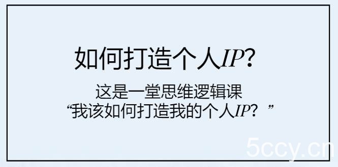 如何打造个人IP?这是一堂思维逻辑课“我该如何打造我的个人IP?”