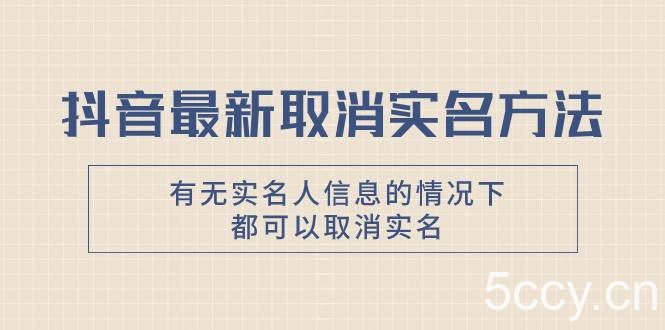 （7961期）抖音最新取消实名方法，有无实名人信息的情况下都可以取消实名，自测【-我创创业-副业网-网络创业-资源分享-网课资源-学习教程-学知识-自媒体-抖音-视频号-小红书-网络项目,赚钱软件,副业,兼职,学生赚,挂机赚-我创创业-副业网-5ccy.cn