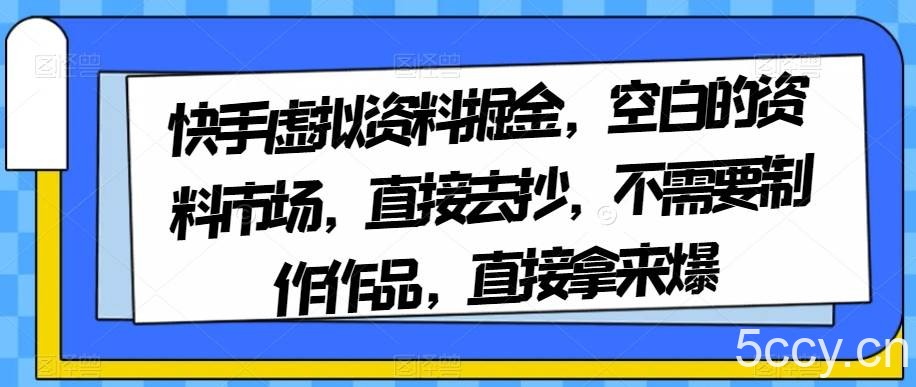 快手虚拟资料掘金,空白的资料市场,直接去抄,不需要制作作品,直接拿来爆