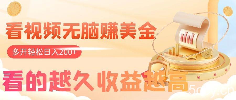 （7930期）看视频无脑赚美金，手机可挂机，看的越久收益越高，多账号轻松日入200-我创创业-副业网-网络创业-资源分享-网课资源-学习教程-学知识-自媒体-抖音-视频号-小红书-网络项目,赚钱软件,副业,兼职,学生赚,挂机赚-我创创业-副业网-5ccy.cn