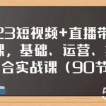 （7923期）2023短视频 直播带货实战课，基础、运营、技能综合实操课（90节）-我创创业-副业网-网络创业-资源分享-网课资源-学习教程-学知识-自媒体-抖音-视频号-小红书-网络项目,赚钱软件,副业,兼职,学生赚,挂机赚-我创创业-副业网-5ccy.cn